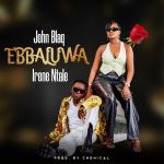 Ebbaluwa featuring Irene Ntale by John Blaq