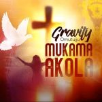 Mukama Akola by Gravity Omutujju