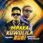 Mpaka Kuwulila Bubi Feat. Mudra by Gravity Omutujju