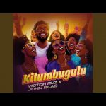 Kitumbugulu Feat. John Blaq by Victor Ruz