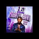 Ensi Yabatumbavu by Tough Sojja